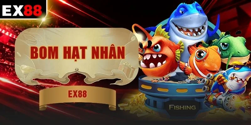 Bom Hạt Nhân - 99+ Sức Mạnh Hủy Diệt Săn Thưởng Cực Khủng