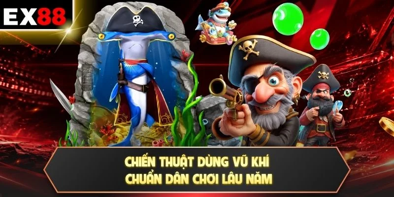 Chiến thuật dùng vũ khí chuẩn dân chơi lâu năm