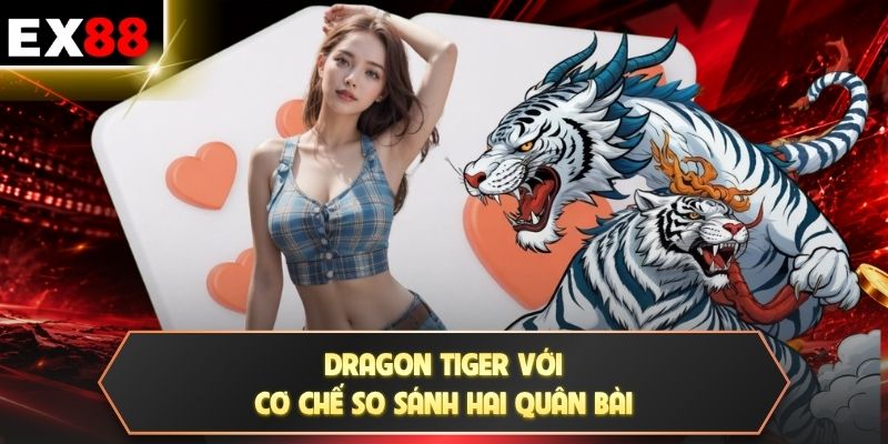 Dragon Tiger - 2 Cửa Bài Tạo Nên Cuộc Đối Đầu Kịch Tính 2 Dragon Tiger với cơ chế so sánh hai quân bài
