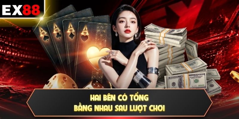 Blackjack - 21 Điểm Và 4 Mốc Bài Quyết Định Kết Quả 4 Hai bên có tổng bằng nhau sau lượt chơi