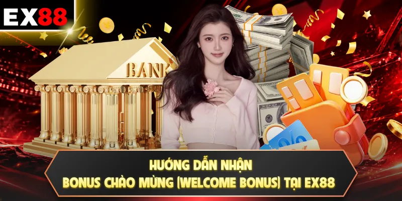 Hướng dẫn nhận bonus chào mừng (Welcome Bonus) tại EX88