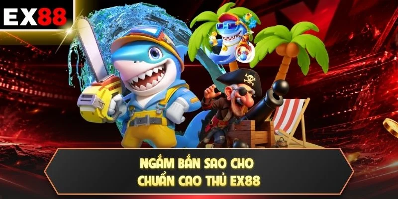 Ngắm bắn sao cho chuẩn cao thủ EX88
