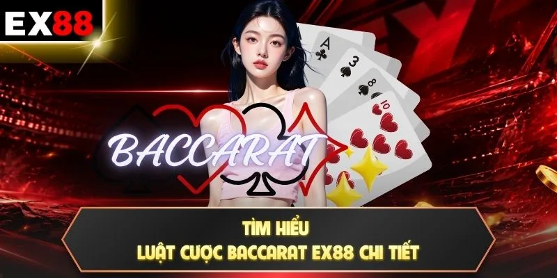 Tìm hiểu luật cược Baccarat EX88 chi tiết