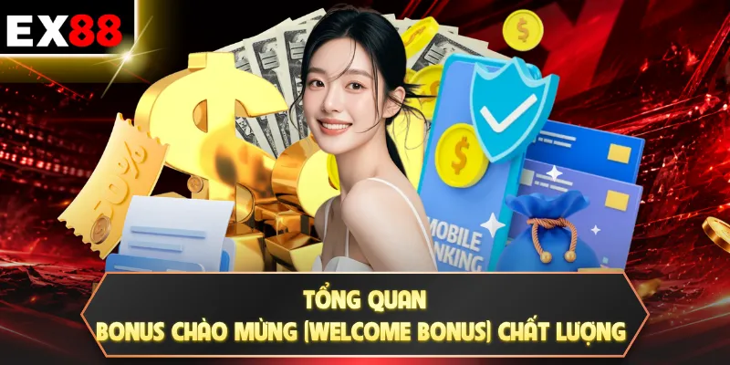 Tổng quan Bonus chào mừng (Welcome Bonus) chất lượng
