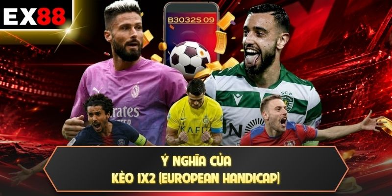 Kèo 1X2 (European Handicap) - Phân Biệt Ba Kết Quả Chính 2 Ý nghĩa của kèo 1X2 (European Handicap)